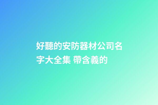 好聽的安防器材公司名字大全集 帶含義的-第1張-公司起名-玄機派